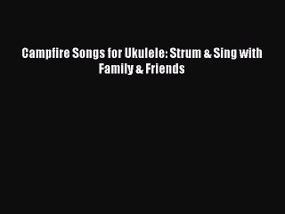 (PDF Download) Campfire Songs for Ukulele: Strum & Sing with Family & Friends Download