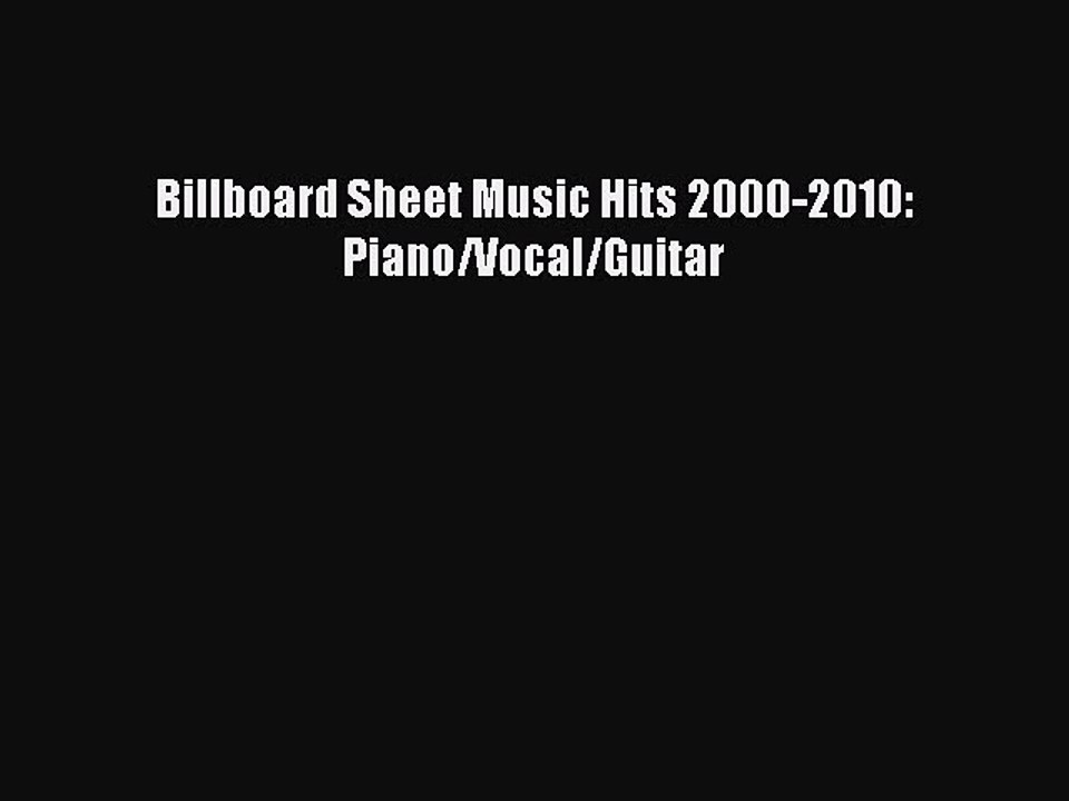 (PDF Download) Billboard Sheet Music Hits 2000-2010: Piano/Vocal/Guitar Read Online