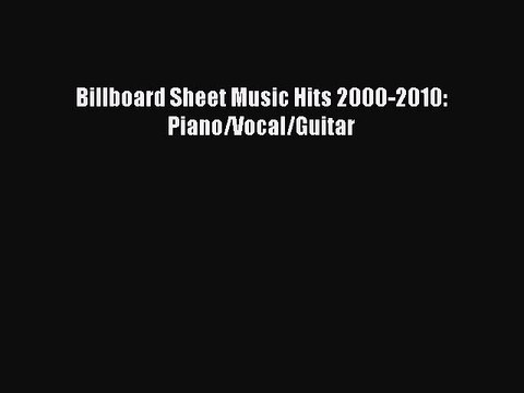 (PDF Download) Billboard Sheet Music Hits 2000-2010: Piano/Vocal/Guitar Read Online