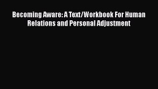[PDF Download] Becoming Aware: A Text/Workbook For Human Relations and Personal Adjustment