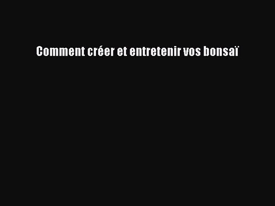 [PDF Télécharger] Comment créer et entretenir vos bonsaï [PDF] Complet Ebook
