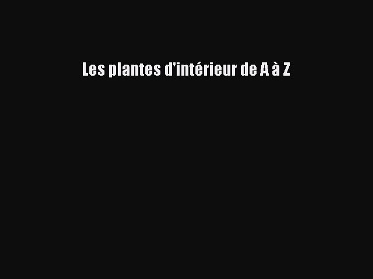 Les Plantes D Intérieur De A à Z Pdf PDF Télécharger] Les plantes d'intérieur de A à Z [PDF] Complet Ebook -  video Dailymotion