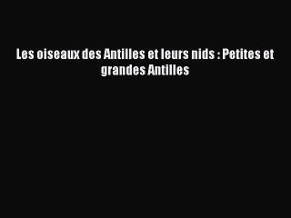 [PDF Télécharger] Les oiseaux des Antilles et leurs nids : Petites et grandes Antilles [PDF]