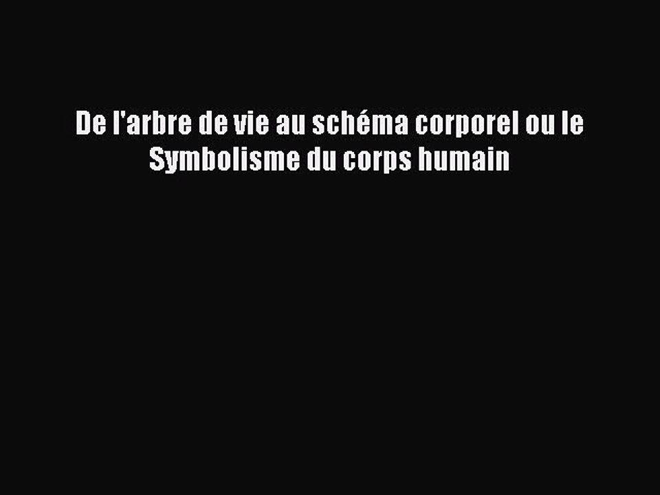 [PDF Télécharger] De l'arbre de vie au schéma corporel ou le Symbolisme du corps humain [PDF]