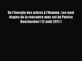 [PDF Télécharger] De l'énergie des arbres à l'Homme : Les neuf étapes de la rencontre avec