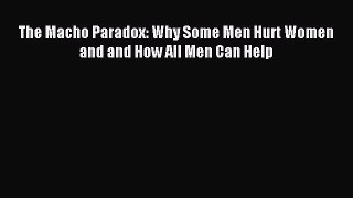 (PDF Download) The Macho Paradox: Why Some Men Hurt Women and and How All Men Can Help Download