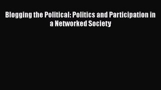 [PDF Download] Blogging the Political: Politics and Participation in a Networked Society [Read]