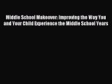 (PDF Download) Middle School Makeover: Improving the Way You and Your Child Experience the