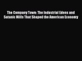 PDF Download The Company Town: The Industrial Edens and Satanic Mills That Shaped the American