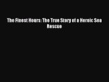 (PDF Download) The Finest Hours: The True Story of a Heroic Sea Rescue Read Online