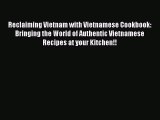 Reclaiming Vietnam with Vietnamese Cookbook: Bringing the World of Authentic Vietnamese Recipes