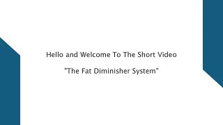 The Fat Diminisher System