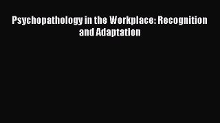 [PDF Download] Psychopathology in the Workplace: Recognition and Adaptation [Download] Online