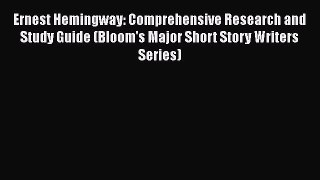 Ernest Hemingway: Comprehensive Research and Study Guide (Bloom's Major Short Story Writers