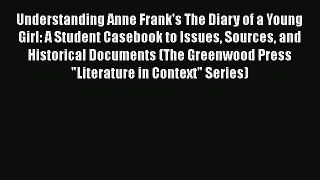 Understanding Anne Frank's The Diary of a Young Girl: A Student Casebook to Issues Sources