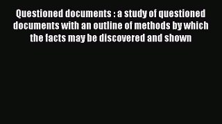 Questioned documents : a study of questioned documents with an outline of methods by which