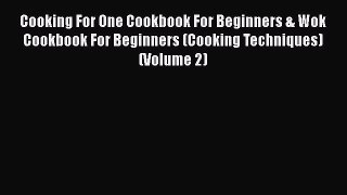 Cooking For One Cookbook For Beginners & Wok Cookbook For Beginners (Cooking Techniques) (Volume