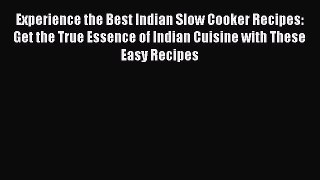 Experience the Best Indian Slow Cooker Recipes: Get the True Essence of Indian Cuisine with
