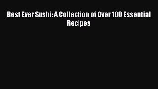 Best Ever Sushi: A Collection of Over 100 Essential Recipes  Free Books