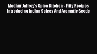 Madhur Jaffrey's Spice Kitchen - Fifty Recipes Introducing Indian Spices And Aromatic Seeds