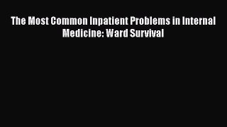 [PDF Download] The Most Common Inpatient Problems in Internal Medicine: Ward Survival [Download]