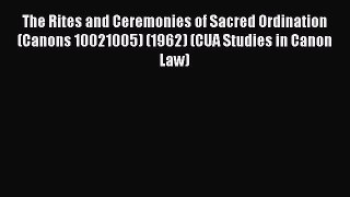 The Rites and Ceremonies of Sacred Ordination (Canons 10021005) (1962) (CUA Studies in Canon