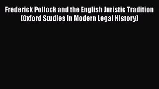 Frederick Pollock and the English Juristic Tradition (Oxford Studies in Modern Legal History)