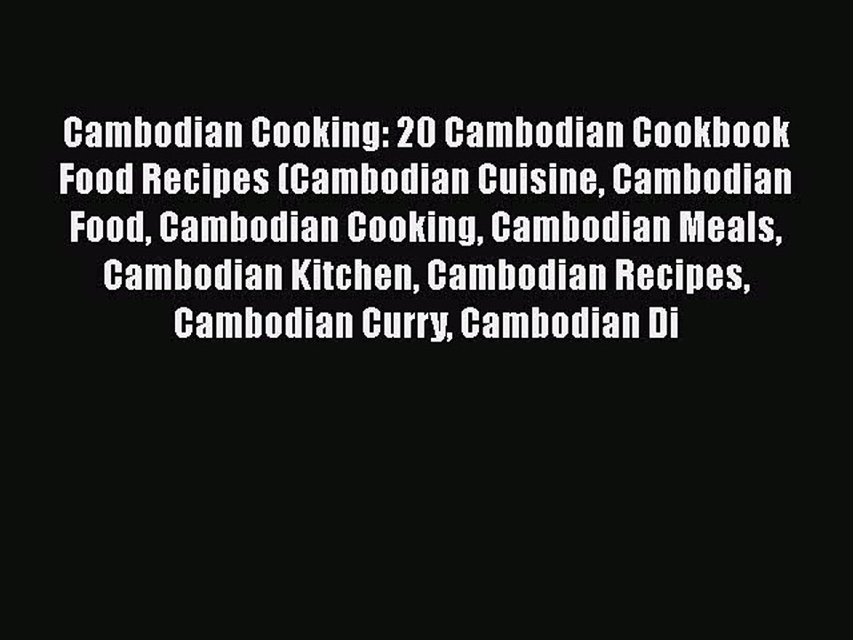 Cambodian Cooking: 20 Cambodian Cookbook Food Recipes (Cambodian Cuisine Cambodian Food Cambodian