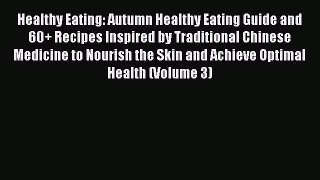 Healthy Eating: Autumn Healthy Eating Guide and 60+ Recipes Inspired by Traditional Chinese