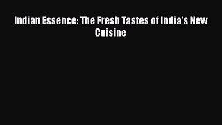 Indian Essence: The Fresh Tastes of India's New Cuisine  Free Books