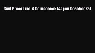 Civil Procedure: A Coursebook (Aspen Casebooks)  Free Books