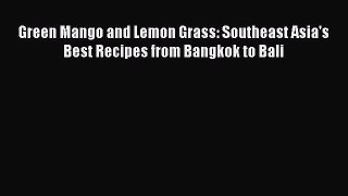 Green Mango and Lemon Grass: Southeast Asia's Best Recipes from Bangkok to Bali  Free Books