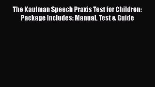 [PDF Download] The Kaufman Speech Praxis Test for Children: Package Includes: Manual Test &