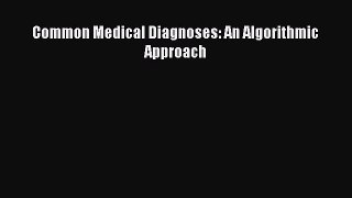 [PDF Download] Common Medical Diagnoses: An Algorithmic Approach [Download] Full Ebook