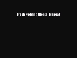 (PDF Download) Fresh Pudding (Hentai Manga) Read Online