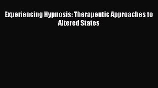 [PDF Download] Experiencing Hypnosis: Therapeutic Approaches to Altered States [Read] Full