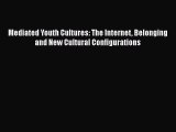 [PDF Download] Mediated Youth Cultures: The Internet Belonging and New Cultural Configurations