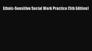 [PDF Download] Ethnic-Sensitive Social Work Practice (5th Edition) [Download] Full Ebook