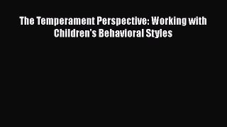 [PDF Download] The Temperament Perspective: Working with Children's Behavioral Styles [Read]