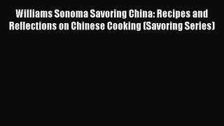 Williams Sonoma Savoring China: Recipes and Reflections on Chinese Cooking (Savoring Series)