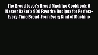 The Bread Lover's Bread Machine Cookbook: A Master Baker's 300 Favorite Recipes for Perfect-Every-Time
