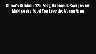 Chloe's Kitchen: 125 Easy Delicious Recipes for Making the Food You Love the Vegan Way  Free