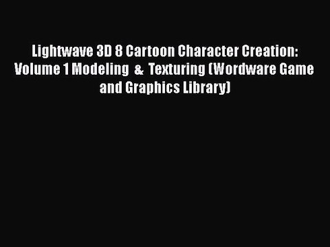 [PDF Download] Lightwave 3D 8 Cartoon Character Creation: Volume 1 Modeling & Texturing (Wordware