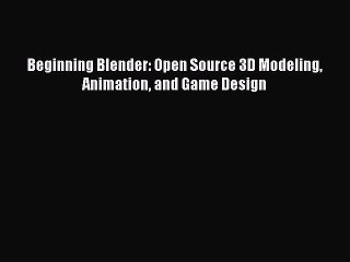 [PDF Download] Beginning Blender: Open Source 3D Modeling Animation and Game Design [Download]