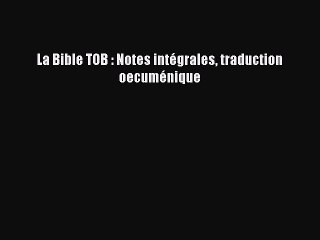 [PDF Télécharger] La Bible TOB : Notes intégrales traduction oecuménique [PDF] Complet Ebook