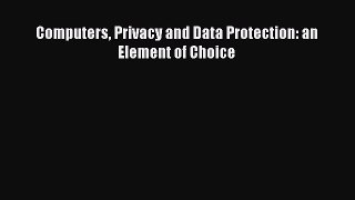 [PDF Download] Computers Privacy and Data Protection: an Element of Choice [Read] Full Ebook