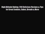 High Altitude Baking: 200 Delicious Recipes & Tips for Great Cookies Cakes Breads & More  Read