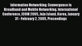 [PDF Download] Information Networking: Convergence in Broadband and Mobile Networking. International