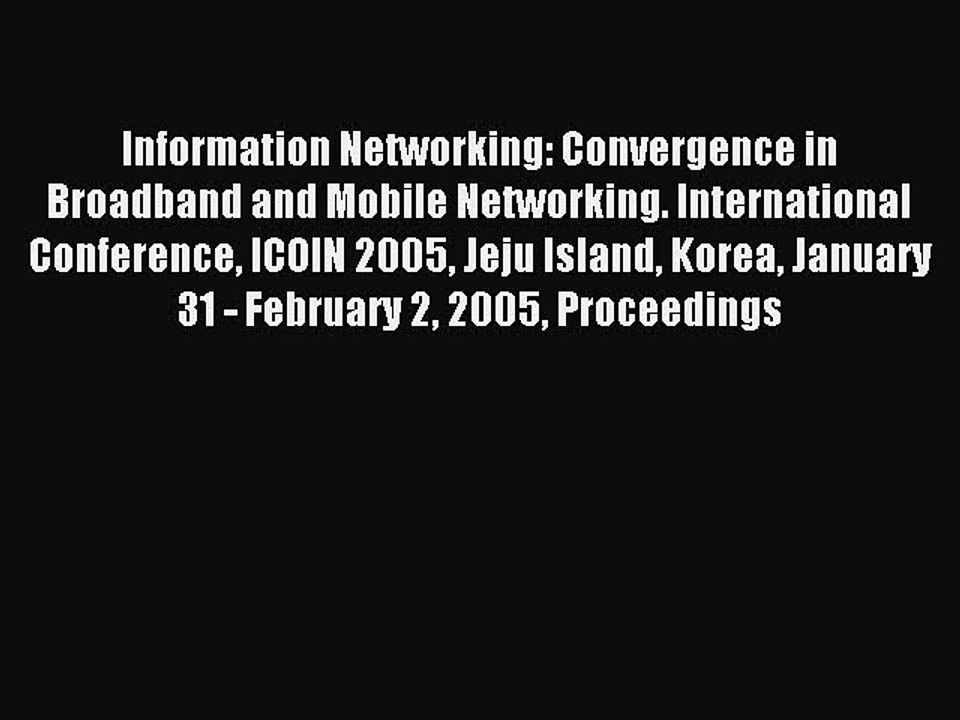 [PDF Download] Information Networking: Convergence in Broadband and Mobile Networking. International