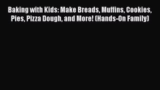 Baking with Kids: Make Breads Muffins Cookies Pies Pizza Dough and More! (Hands-On Family)